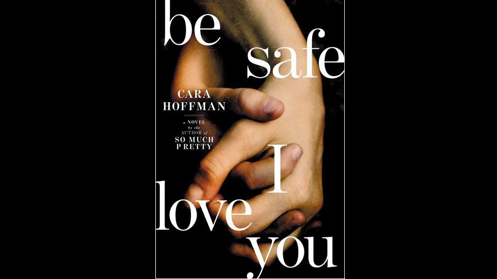 Cara Hoffman, Be Safe I Love You Cara Hoffman, Be Safe I Love You
