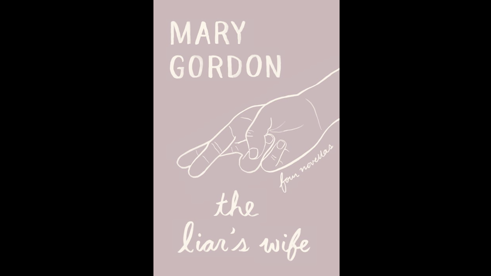 Mary Gordon, The Liar’s Wife Mary Gordon, The Liar’s Wife